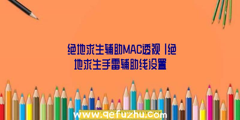 「绝地求生辅助MAC透视」|绝地求生手雷辅助线设置